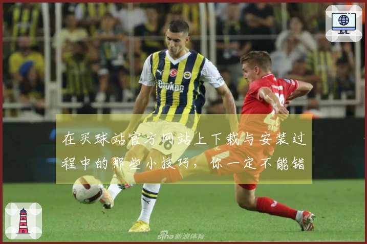 在买球站官方网站上下载与安装过程中的那些小技巧，你一定不能错过！