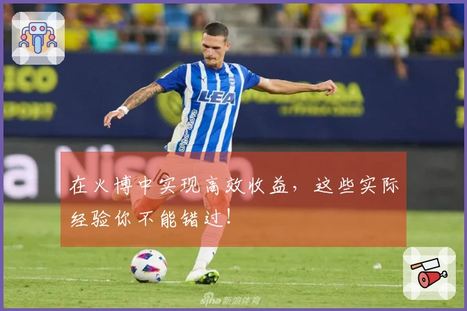 在火博中实现高效收益，这些实际经验你不能错过！