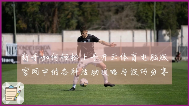 新手如何轻松上手开云体育电脑版官网中的各种活动攻略与技巧分享