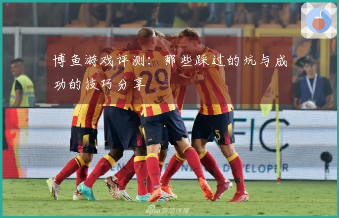 博鱼游戏评测：那些踩过的坑与成功的技巧分享