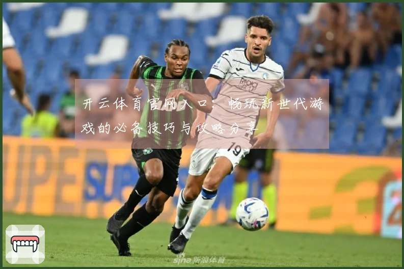 开云体育官网入口：畅玩新世代游戏的必备技巧与攻略分享